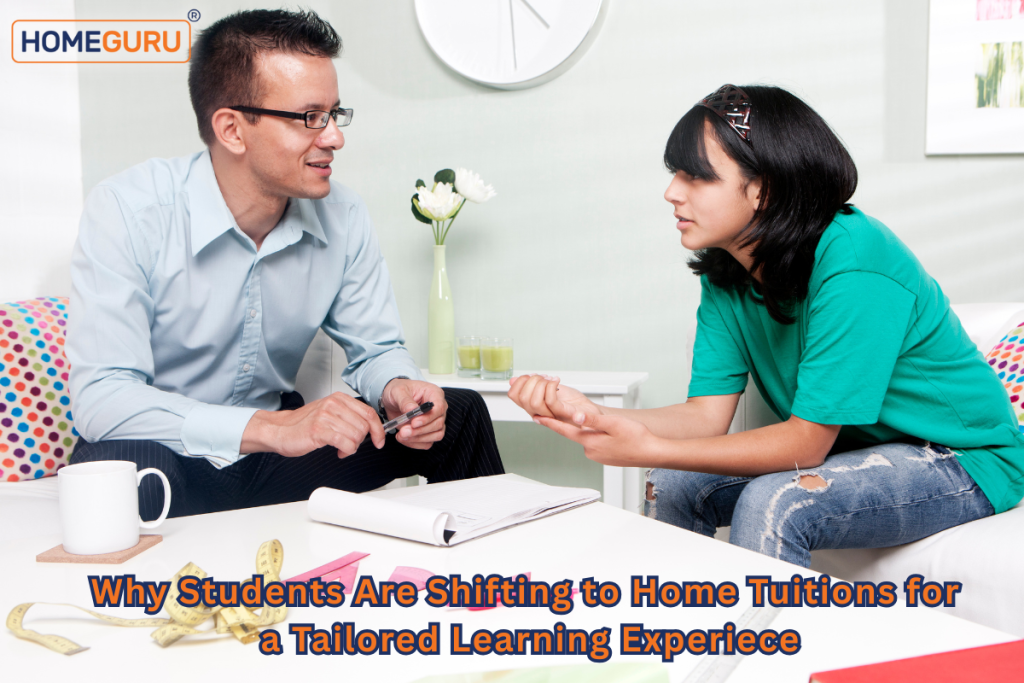 Why Students Are Shifting to Home Tuitions for a Tailored Learning Experience
