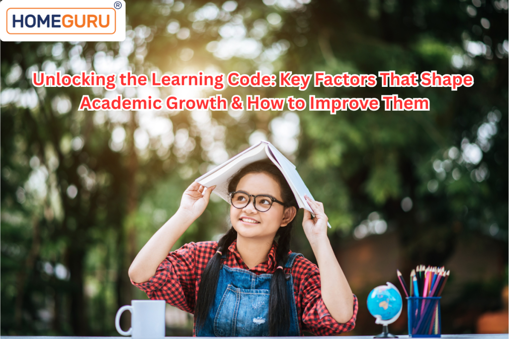 Unlocking the Learning Code: Key Factors That Shape Academic Growth & How to Improve Them